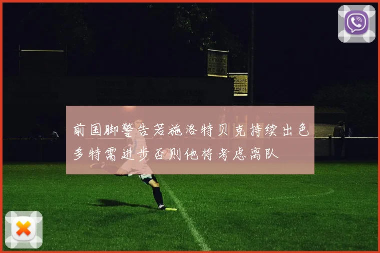 前国脚警告若施洛特贝克持续出色多特需进步否则他将考虑离队