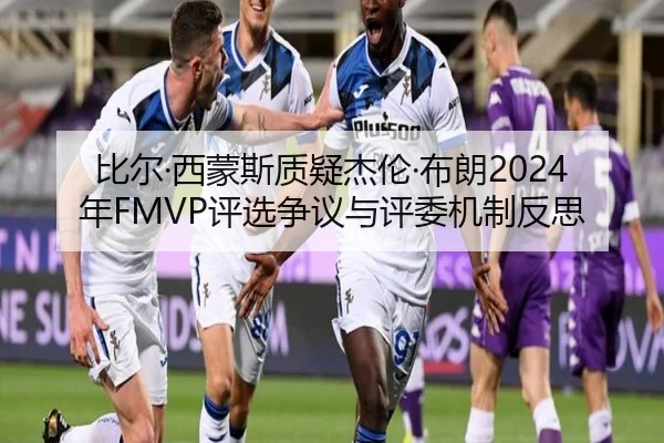 比尔·西蒙斯质疑杰伦·布朗2024年FMVP评选争议与评委机制反思